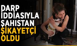 Darp iddiasıyla şahıstan şikayetçi oldu