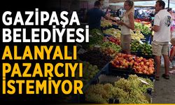 Gazipaşa Belediyesi Alanyalı pazarcıyı istemiyor