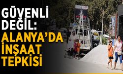 Güvenli değil: Alanya’da inşaat tepkisi