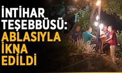 İntihar teşebbüsü: Ablasıyla ikna edildi
