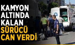 Kamyon altında kalan sürücü hayatını kaybetti