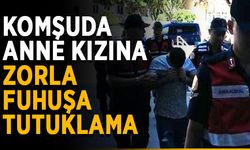 Komşuda anne kızına zorla fuhuşa tutuklama