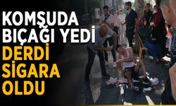 Komşuda bıçağı yedi, derdi sigara oldu