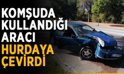 Komşuda kullandığı aracı hurdaya çevirdi