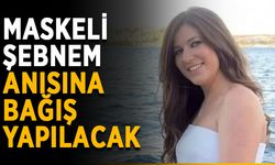 Maskeli Şebnem anısına bağış yapılacak