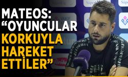Mateos: “Oyuncular korkuyla hareket ettiler”