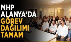 MHP Alanya’da görev dağılımı tamam
