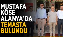 Mustafa Köse Alanya’da temasta bulundu