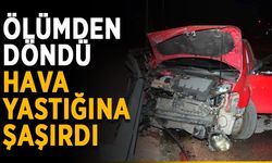 Ölümden döndü, hava yastığı şaşkınlığı yaşadı