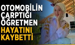 Otomobilin çarptığı öğretmen hayatını kaybetti