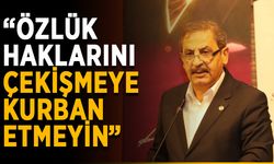 “Özlük haklarını çekişmeye kurban etmeyin”