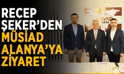 Recep Şeker’den MÜSİAD Alanya’ya ziyaret