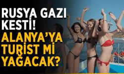 Rusya gazı kesti! Alanya’ya turist mi yağacak?