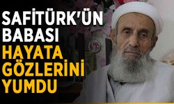 Safitürk'ün babası hayata gözlerini yumdu