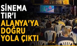 Sinema TIR'ı Alanya'ya doğru yola çıktı