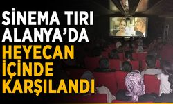 Sinema Tırı Alanya’da heyecan içinde karşılandı