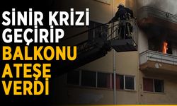 Sinir krizi geçirip balkonu ateşe verdi