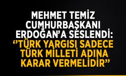 Temiz: ‘’Türk yargısı sadece Türk milleti adına karar vermelidir’’
