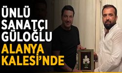 Ünlü sanatçı Güloğlu Alanya Kalesi’nde