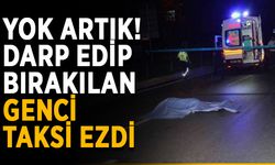 Yok artık! Darp edip bırakılan genci taksi ezdi