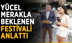 Yücel, merakla beklenen festivali anlattı