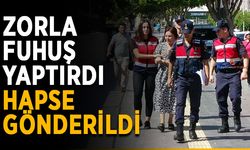Zorla fuhuş yaptırdı, hapse gönderildi