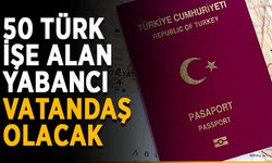 50 Türk işe alan yabancı vatandaş olacak