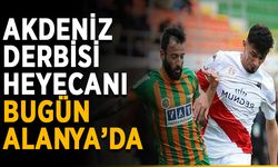 Akdeniz derbisi heyecanı bugün Alanya’da