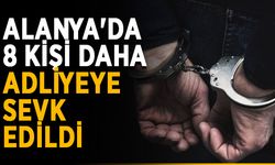 Alanya'da 8 kişi daha adliyeye sevk edildi