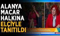 Alanya Macar halkına elçiyle tanıtıldı