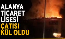 Alanya Ticaret Lisesi çatısı kül oldu