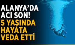 Alanya’da acı son! 5 yaşında hayata veda etti
