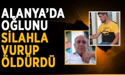 Alanya’da oğlunu silahla vurup öldürdü
