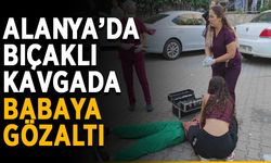 Alanya’da bıçaklı kavgada babaya gözaltı