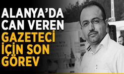Alanya’da can veren gazeteci için son görev