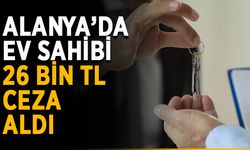 Alanya’da ev sahibi 26 bin TL ceza aldı