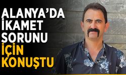 Alanya’da ikamet sorunu için konuştu