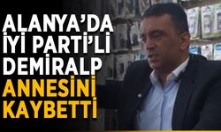 Alanya’da İYİ Parti’li Demiralp annesini kaybetti