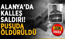Alanya’da kalleş saldırı! Pusuda öldürüldü