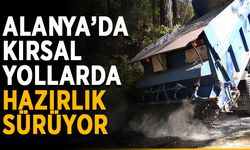 Alanya’da kırsal yollarda hazırlık sürüyor