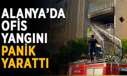 Alanya’da ofis yangını panik yarattı