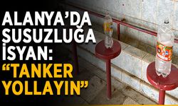 Alanya’da susuzluğa isyan: “Tanker yollayın”