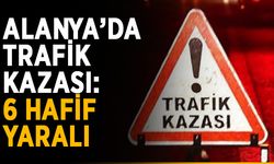 Alanya’da trafik kazası: 6 hafif yaralı