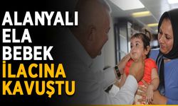 Alanyalı Ela bebek ilacına kavuştu