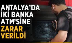 Antalya'da iki banka ATM’sine zarar verildi