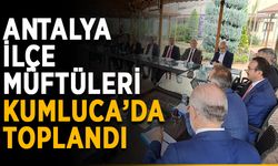Antalya İlçe müftüleri Kumluca’da toplandı
