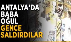 Antalya’da baba oğul gence saldırdılar