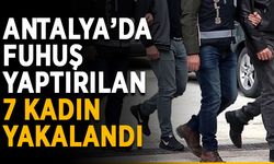 Antalya’da fuhuş yaptırılan 7 kadın yakalandı
