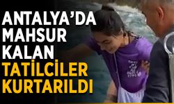 Antalya’da mahsur kalan tatilciler kurtarıldı
