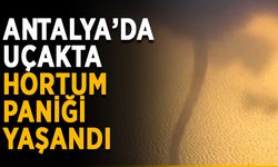 Antalya’da uçakta hortum paniği yaşandı
